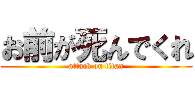 お前が死んでくれ (attack on titan)