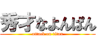 秀才なよんぱん (attack on titan)