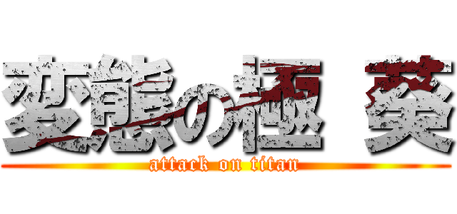 変態の極 葵 (attack on titan)