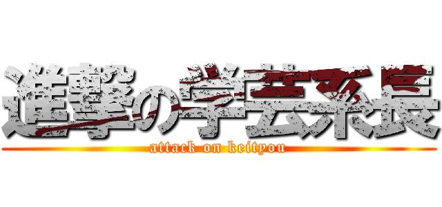 進撃の学芸系長 (attack on keityou)