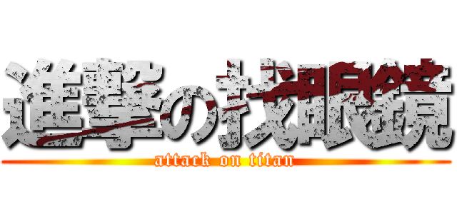 進撃の找眼鏡 (attack on titan)