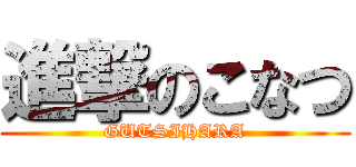 進撃のこなつ (GUTSIHARA)