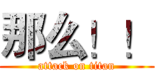 那么！！ (attack on titan)