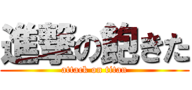 進撃の飽きた (attack on titan)