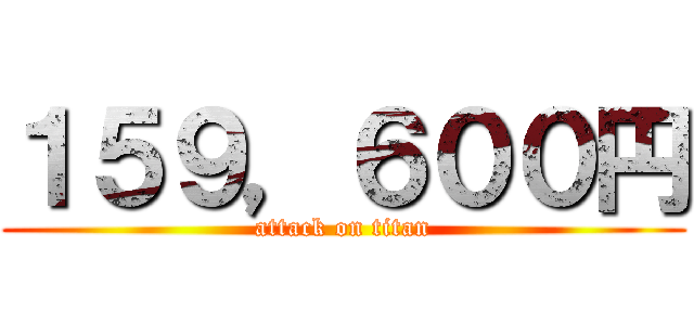 １５９，６００円 (attack on titan)