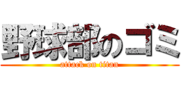 野球部のゴミ (attack on titan)