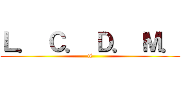 Ｌ． Ｃ． Ｄ． Ｍ． (lé)