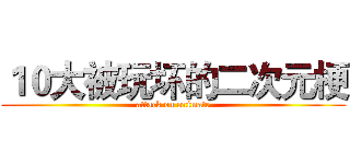 １０大被玩坏的二次元梗 (attack on animate)