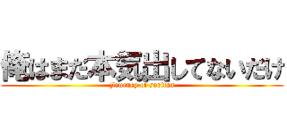 俺はまだ本気出してないだけ (Journey of soritan)