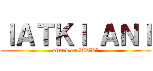 ｌＡＴＫｌ ＡＮＩ (attack on lATKl)