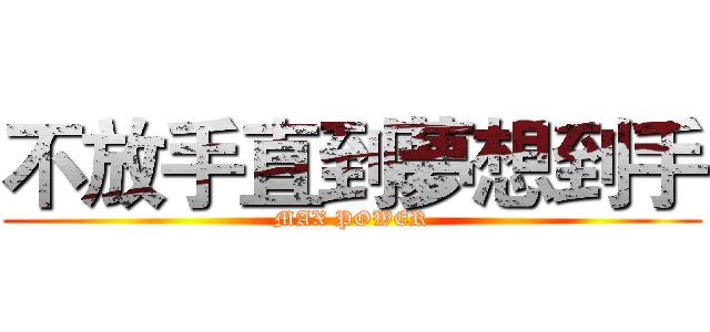 不放手直到夢想到手 (MAX POWER)