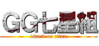 ＧＧ七星組 (attack on titan)