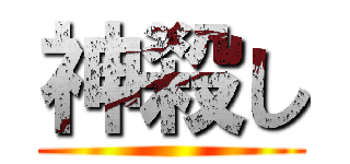 神殺し ()