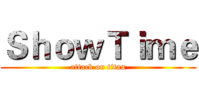 ＳｈｏｗＴｉｍｅ (attack on titan)