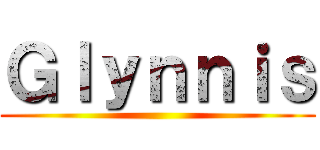 Ｇｌｙｎｎｉｓ ()