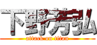 下野芳弘 (attack on titan)