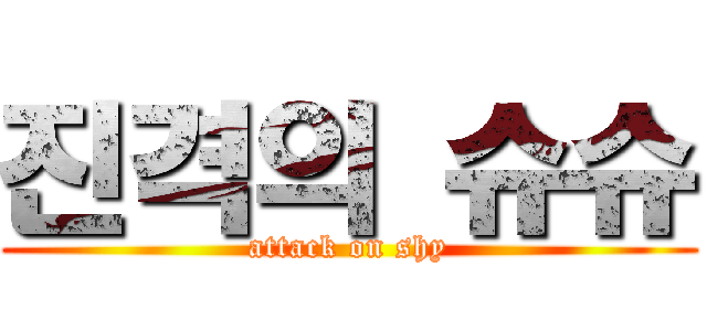 진격의 슈슈 (attack on shy)
