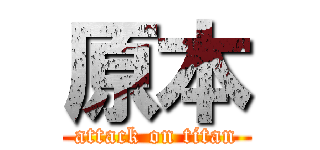 原本 (attack on titan)