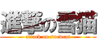 進撃の雪猫 (attack on snowcat)