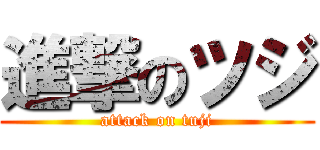 進撃のツジ (attack on tuji)