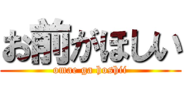 お前がほしい (omae ga hoshii)