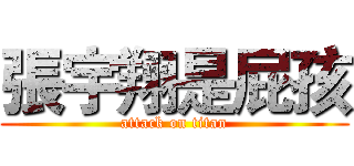 張宇翔是屁孩 (attack on titan)