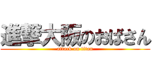 進撃大阪のおばさん (attack on titan)