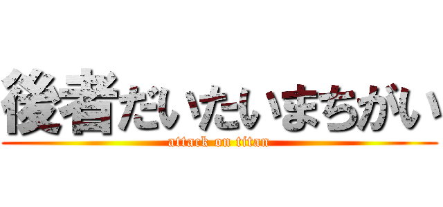 後者だいたいまちがい (attack on titan)
