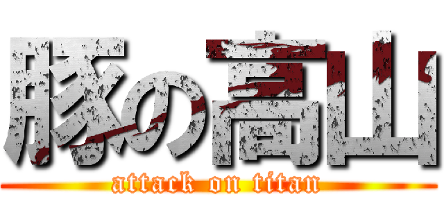 豚の高山 (attack on titan)