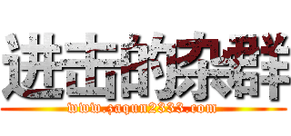 进击的杂群 (www.zaqun2333.com)