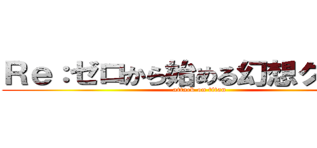 Ｒｅ：ゼロから始める幻想クラフト (attack on titan)