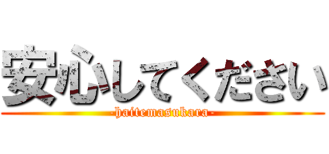 安心してください (-haitemasukara-)