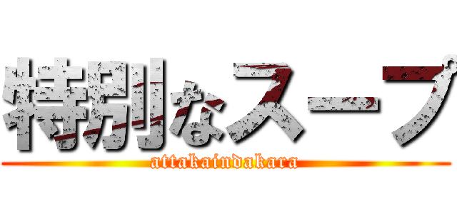 特別なスープ (attakaindakara)