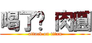 喝了吧 肉圓 (attack on titan)