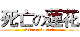 死亡の蓮花 (Die on Lotus)