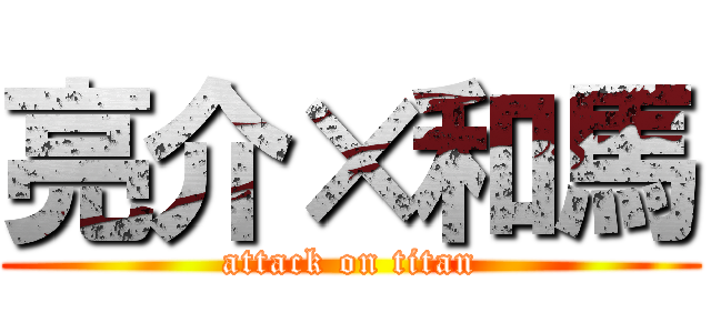 亮介×和馬 (attack on titan)