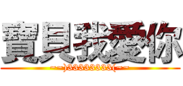 寶貝我愛你 (~~)33333333(~~)