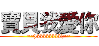 寶貝我愛你 (~~)33333333(~~)