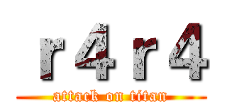 ｒ４ｒ４ (attack on titan)