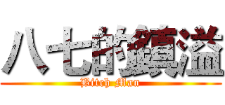 八七的鎮溢 (Bitch Man)
