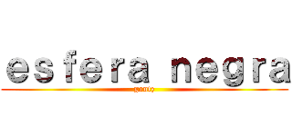 ｅｓｆｅｒａ ｎｅｇｒａ (gantz)