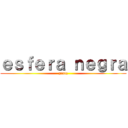 ｅｓｆｅｒａ ｎｅｇｒａ (gantz)