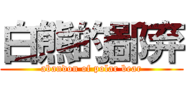 白熊的鄙弃 (abandon of polar bear)