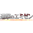 進撃のエミゼン (attack on EMIZEN)