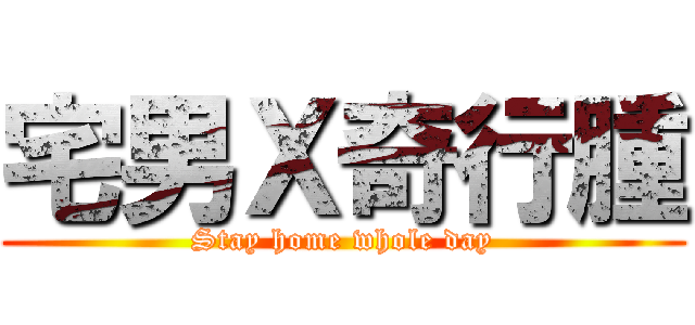 宅男Ｘ奇行腫 (Stay home whole day)