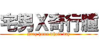 宅男Ｘ奇行腫 (Stay home whole day)