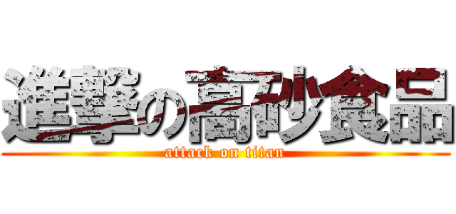 進撃の高砂食品 (attack on titan)