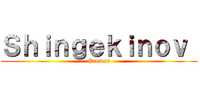 Ｓｈｉｎｇｅｋｉｎｏｖ  (Present)