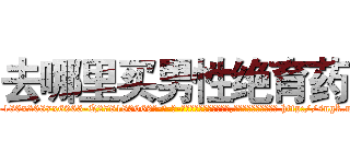 去哪里买男性绝育药 (去哪里买男性绝育药【电-186x2687x6963-Q278180069元-吉-药-业】我们做的是长期生意,靠的是老客户长期支持 http://sngk.net/o4otfl
)