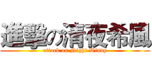 進擊の清夜希風 (attack on Night Windy)